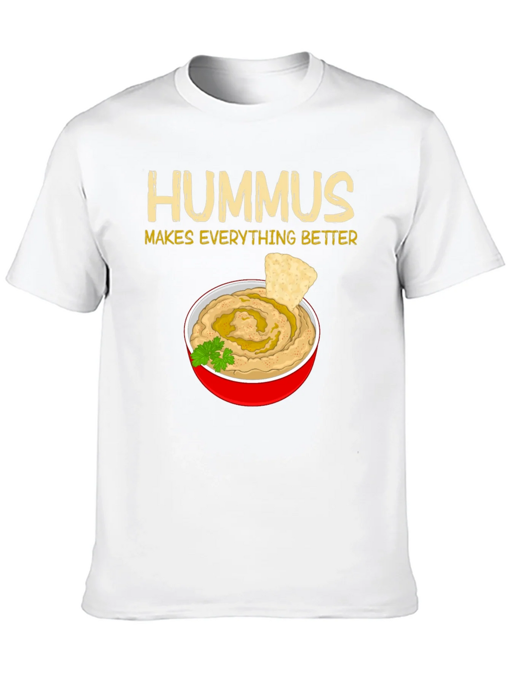 Hummus Makes Everything Better T-Shirt